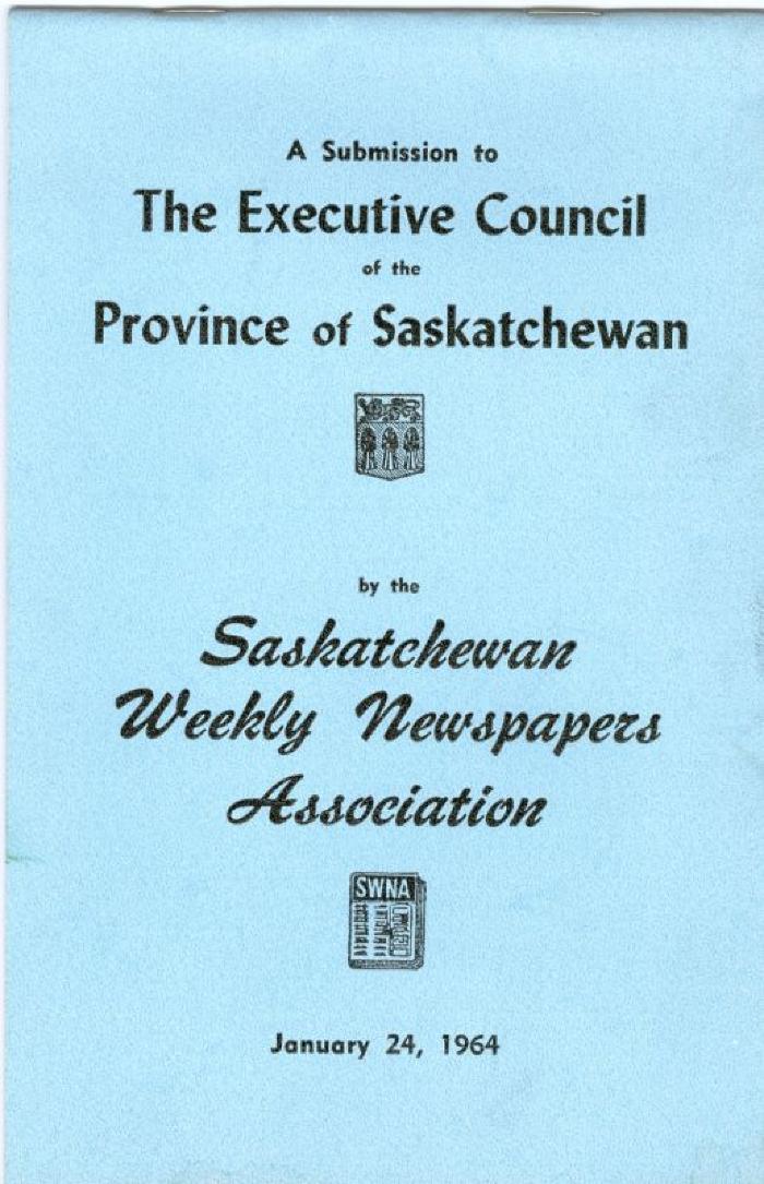 A Submission to The Executive Council of the Province of Saskatchewan by the Saskatchewan Weekly Newspapers Association Booklet (1964-01-24);A Submission to The Executive Council of the Province of Saskatchewan by the Saskatchewan Weekly Newspapers Association Booklet (1964-01-24)