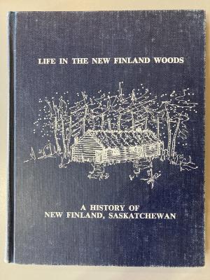 Book - Life in the New Finland Woods; A History of New Finland, Saskatchewan