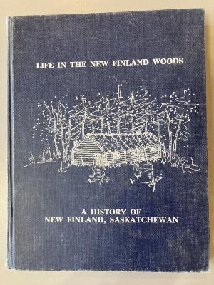 Book - Life in the New Finland Woods; A History of New Finland, Saskatchewan