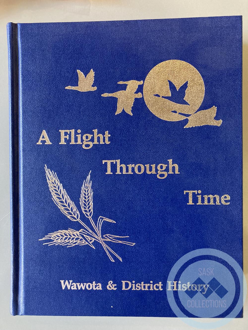 Book - A Flight Through Time, Wawota & District History, Volume 1